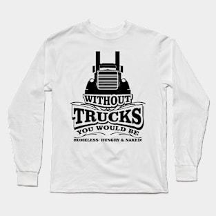 Without Trucks You Would Be Homeless Long Sleeve T-Shirt